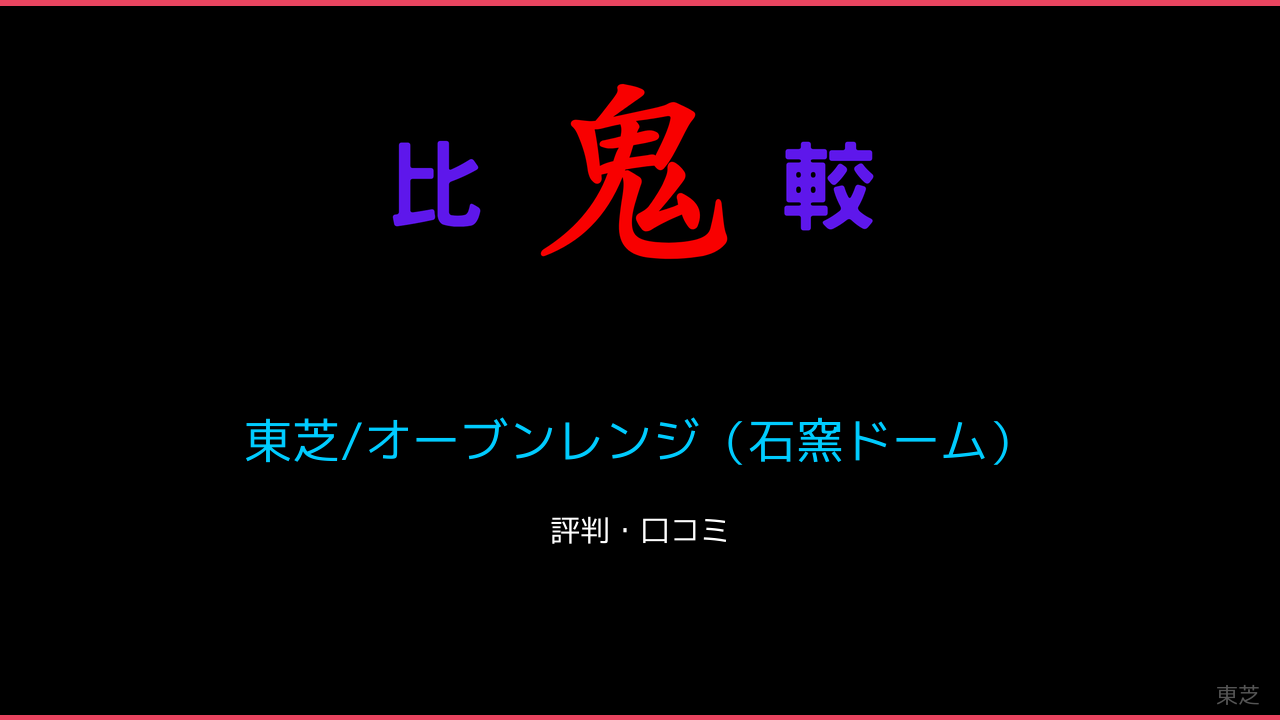 東芝/オーブンレンジ（石窯ドーム）口コミ・レビュー・評判 鬼比較