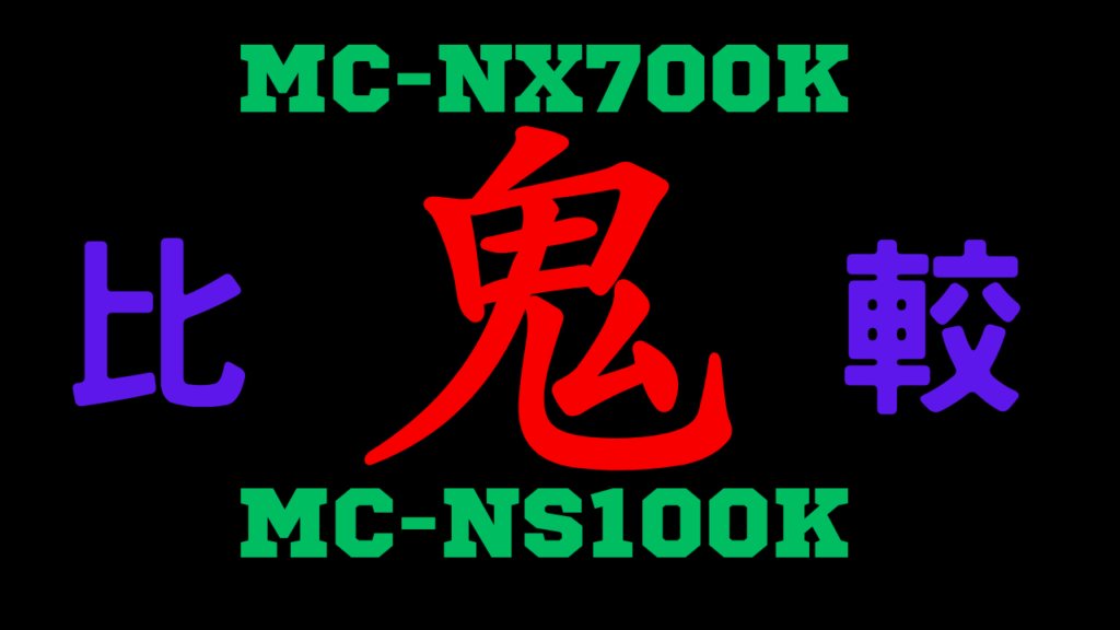 MC-NX700KとMC-NS100Kの違いを比較