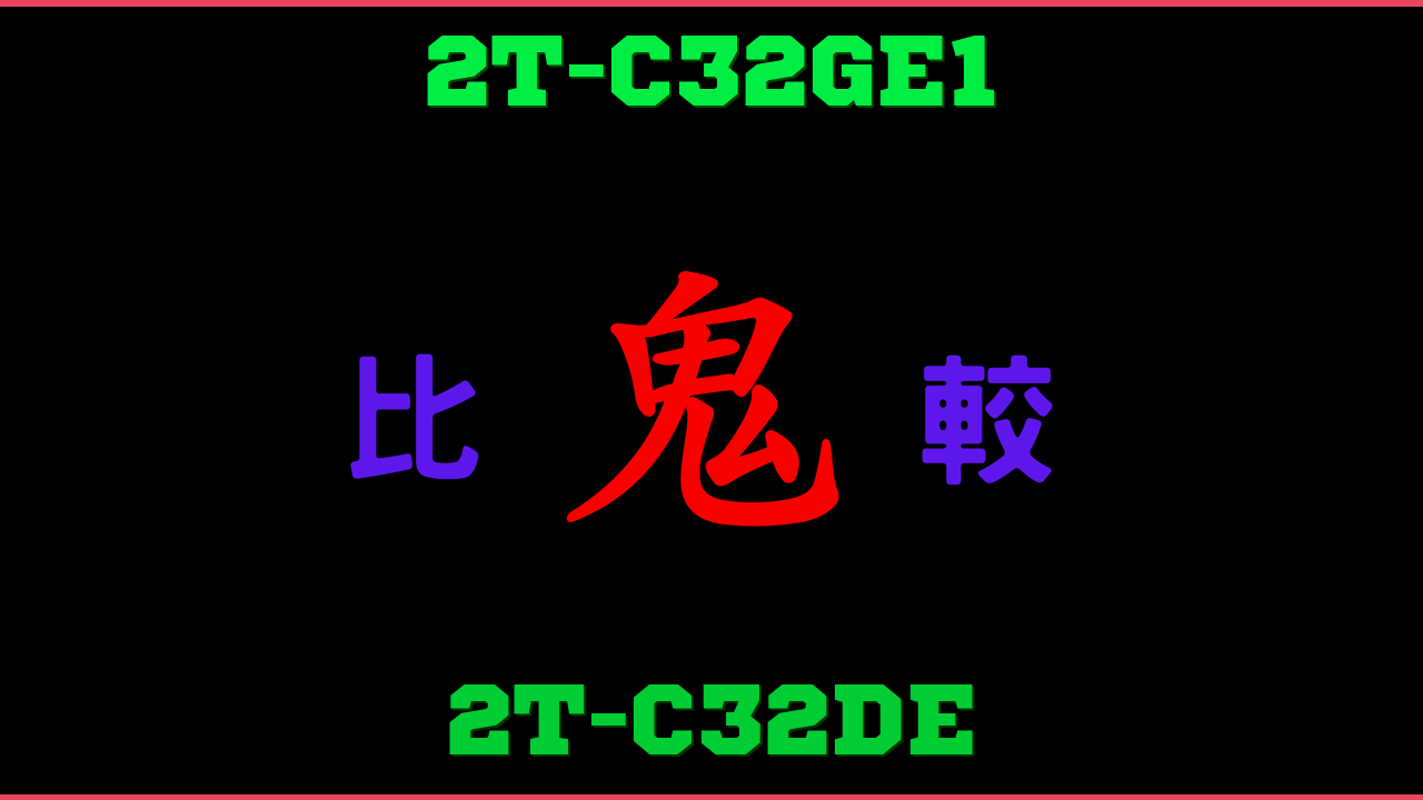 2T-C32GE1と2T-C32DEの違い 鬼比較