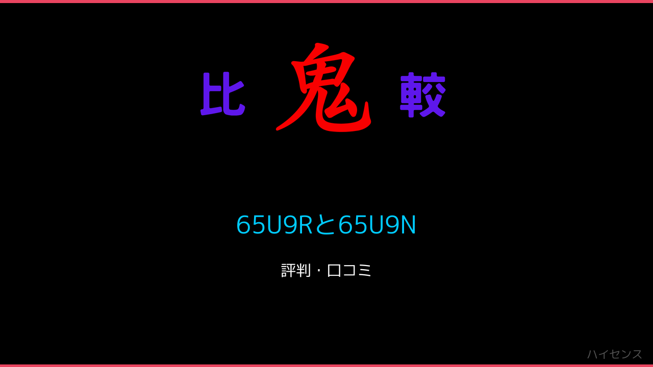 65U9Rと65U9Nの違い！ハイセンス U9R 鬼比較
