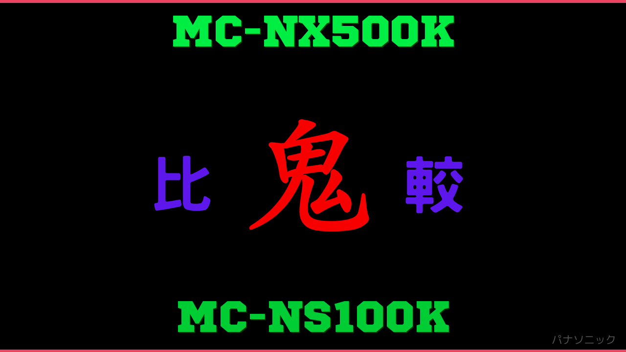 MC-NX500KとMC-NS100Kの違い 鬼比較