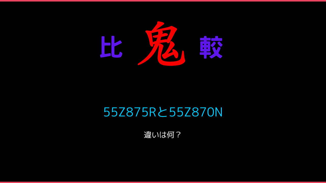 55Z875Rと55Z870Nの違い 鬼比較