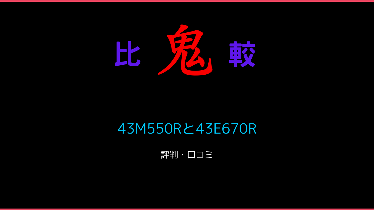 43M550Rと43E670Rの違い 口コミ・レビュー！レグザ 鬼比較