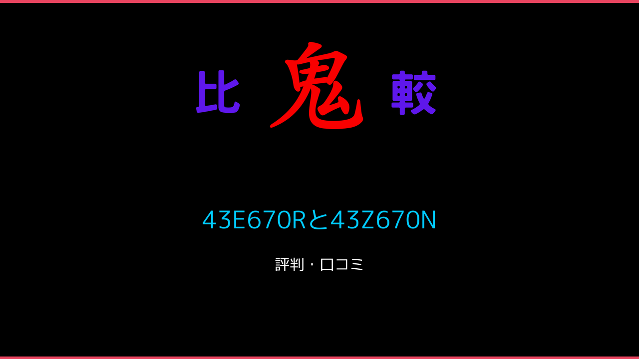 43E670Rと43Z670Nの違い 口コミ・レビュー！レグザ 鬼比較