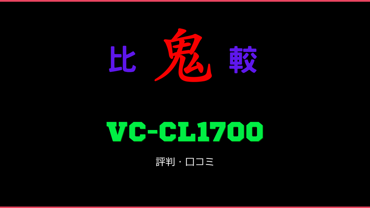 VC-CL1700 口コミ・評判 鬼比較
