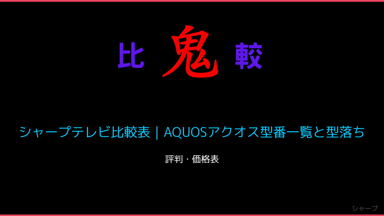 シャープテレビ比較表｜AQUOSアクオス型番一覧と型落ち 鬼比較