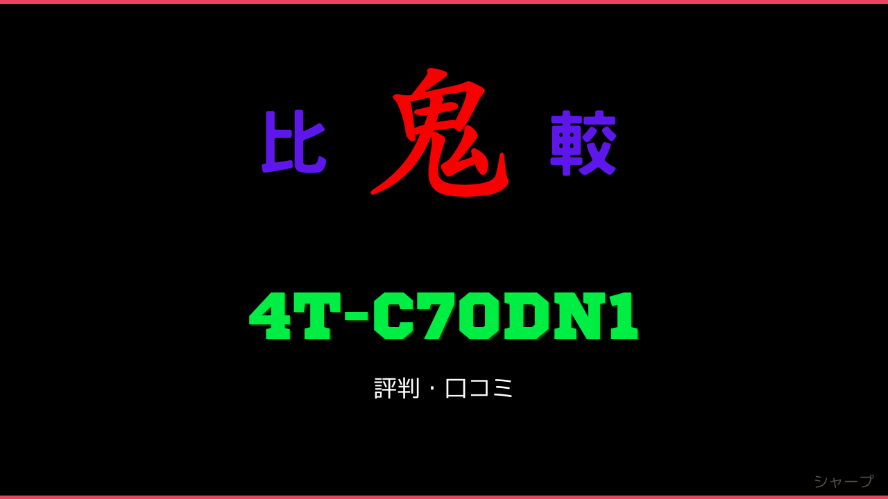 4T-C70DN1 口コミ・評判 鬼比較