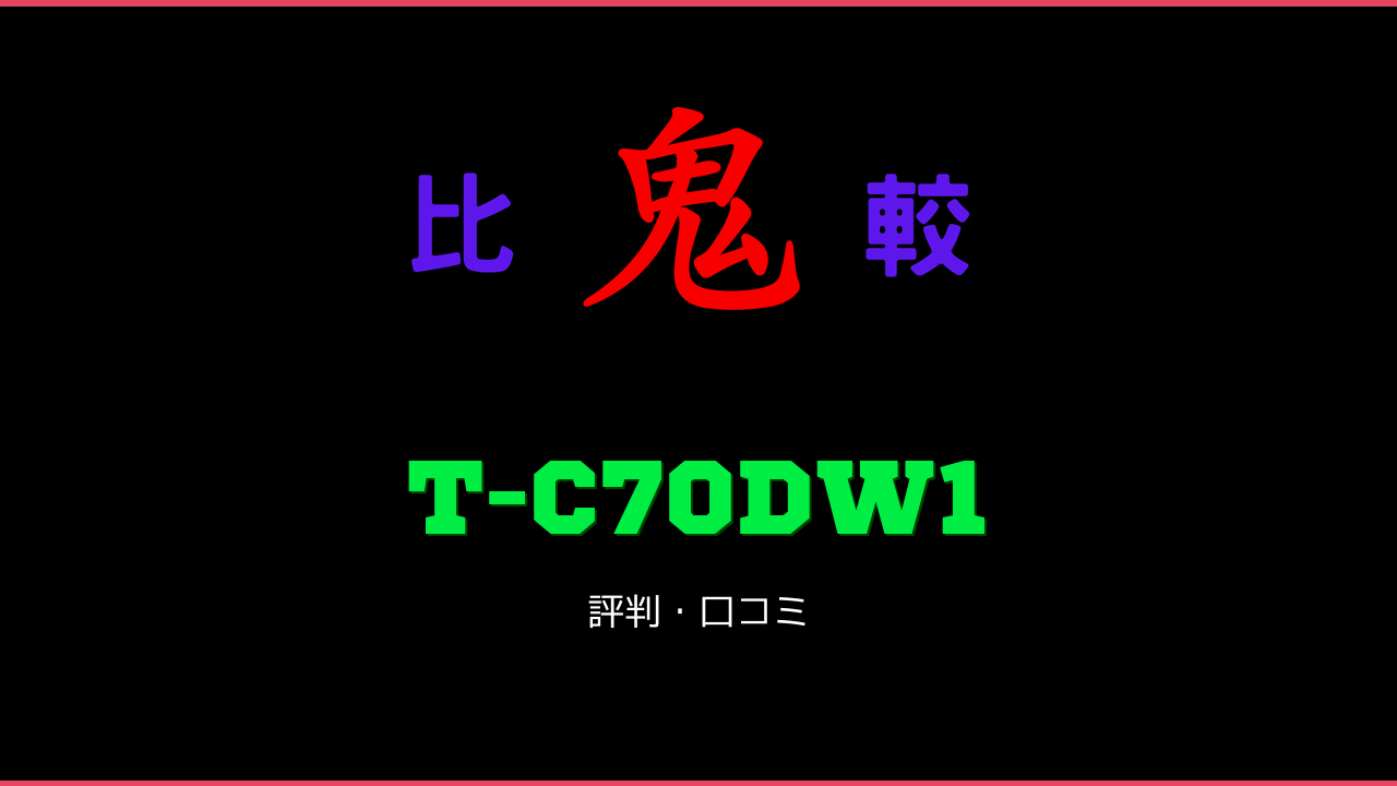T-C70DW1 口コミ・評判 鬼比較