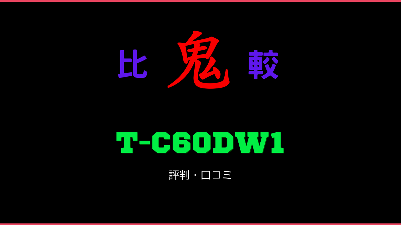 T-C60DW1 口コミ・評判 鬼比較