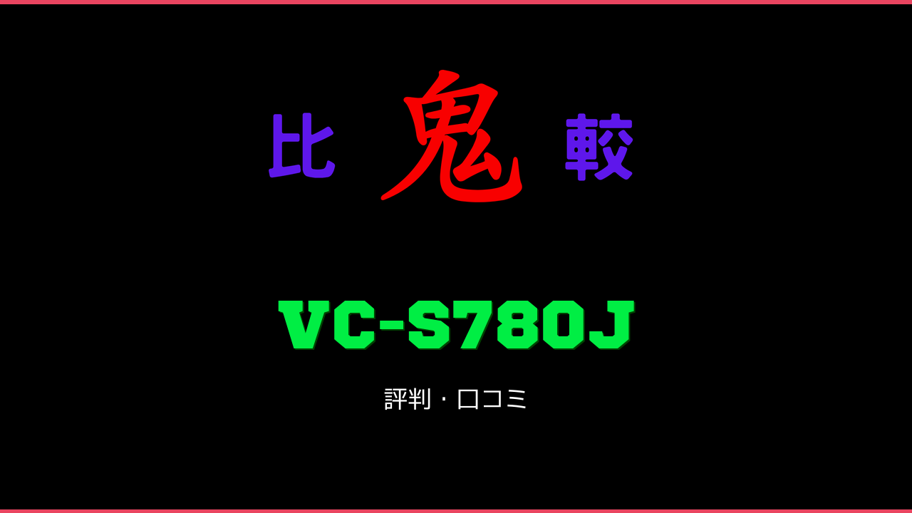 VC-S780J 口コミ・評判 鬼比較