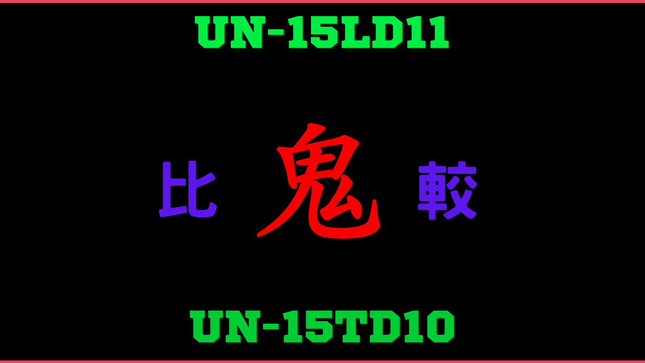 UN-15LD11とUN-15TD10の違い 鬼比較