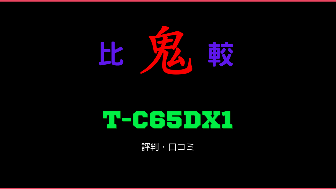 T-C65DX1 口コミ・評判 鬼比較