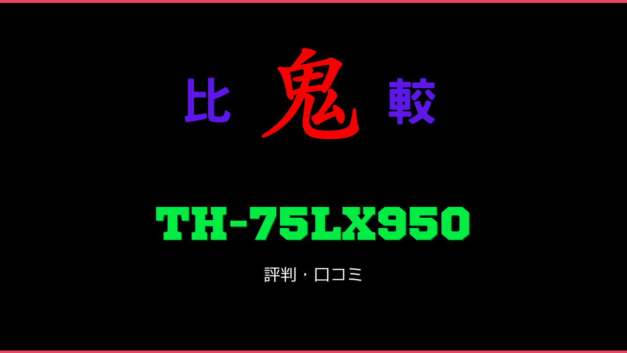 TH-75LX950 口コミ・評判 鬼比較