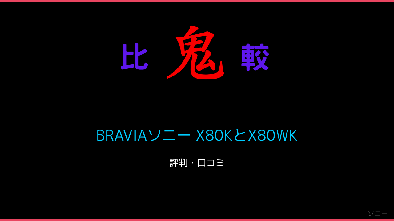 BRAVIAソニー X80KとX80WKの違い3シリーズ 口コミ・レビュー！ 鬼比較
