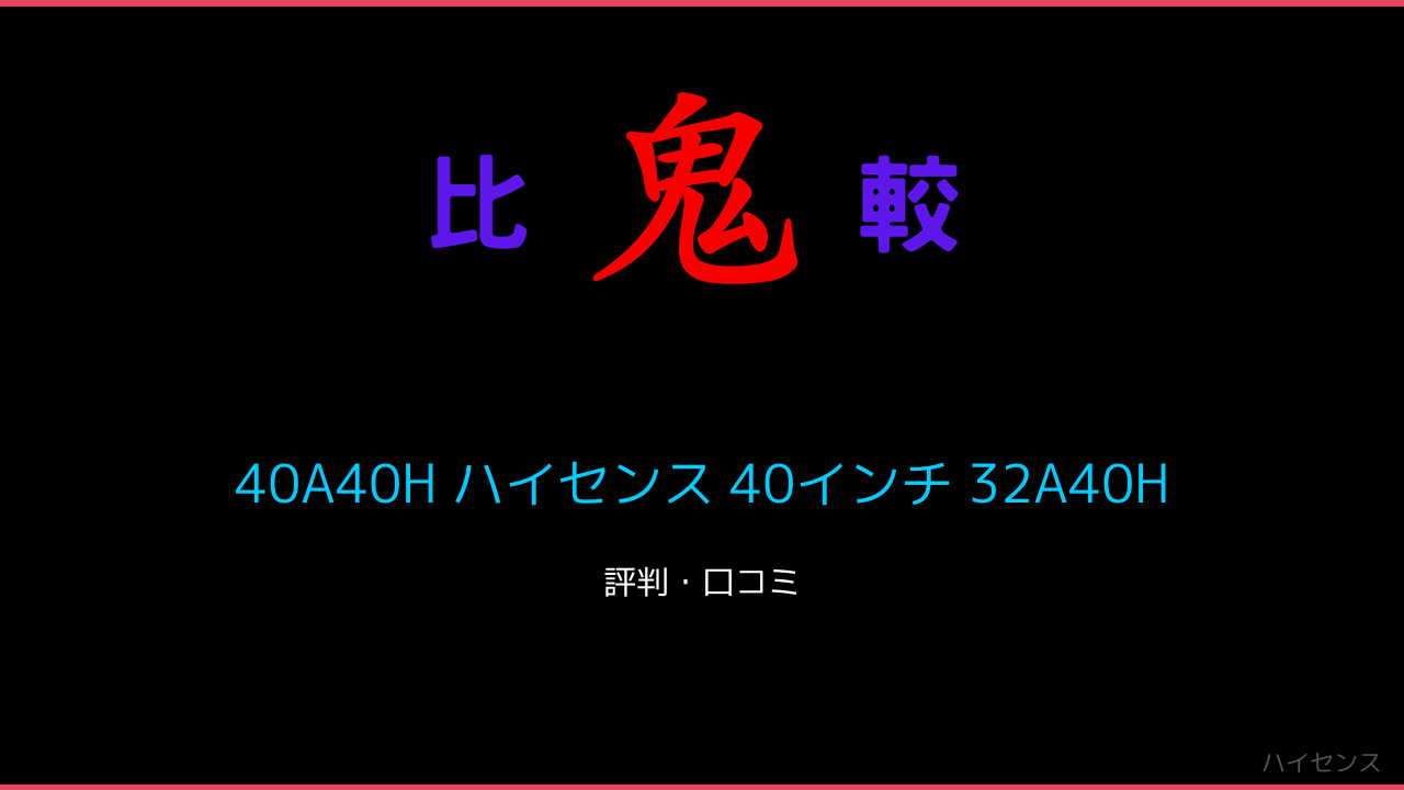 40A40H ハイセンス 40インチ 32A40H レビュー 鬼比較