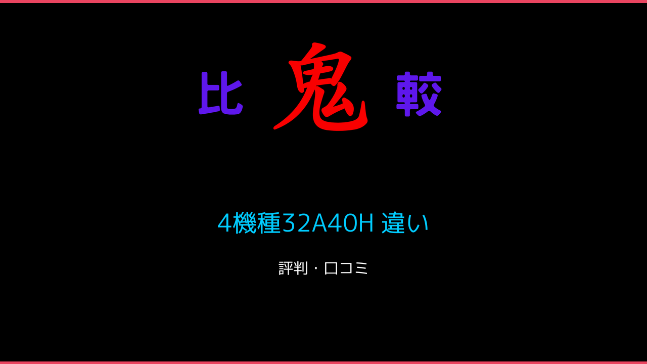 4機種32A40H 違い 口コミ・レビュー！ 鬼比較