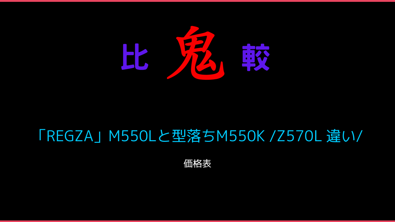 「REGZA」M550Lと型落ちM550K /Z570L 違い/価格/口コミ・レビュー 鬼比較