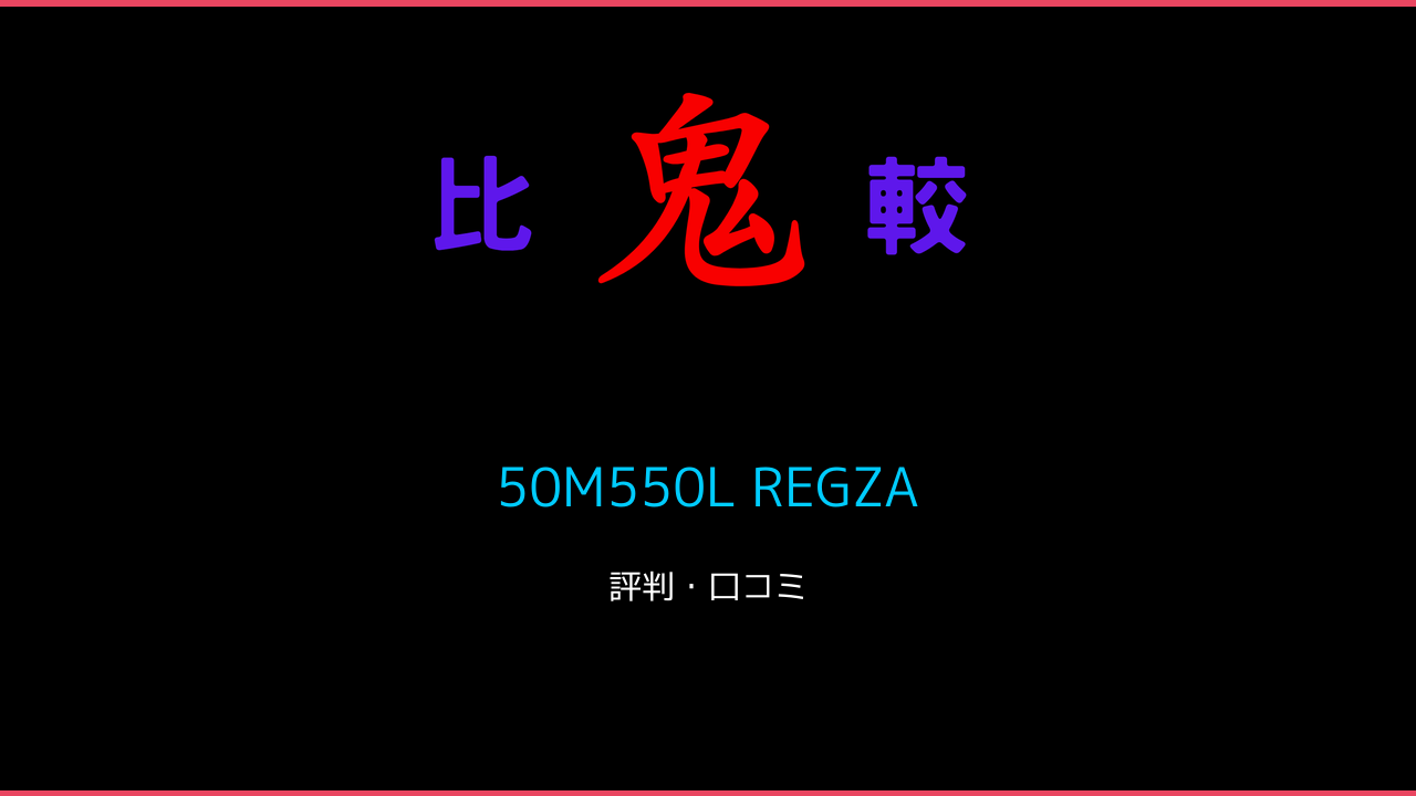 50M550L REGZA 口コミ・評価 鬼比較